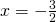 x=-\frac{3}{2}