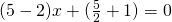 (5-2)x+ (\frac{5}{2}+1)=0