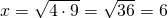 x=\sqrt{4 \cdot 9}=\sqrt{36}=6